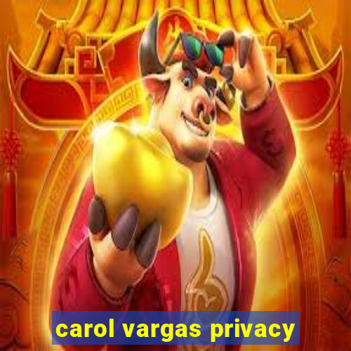 carol vargas privacy